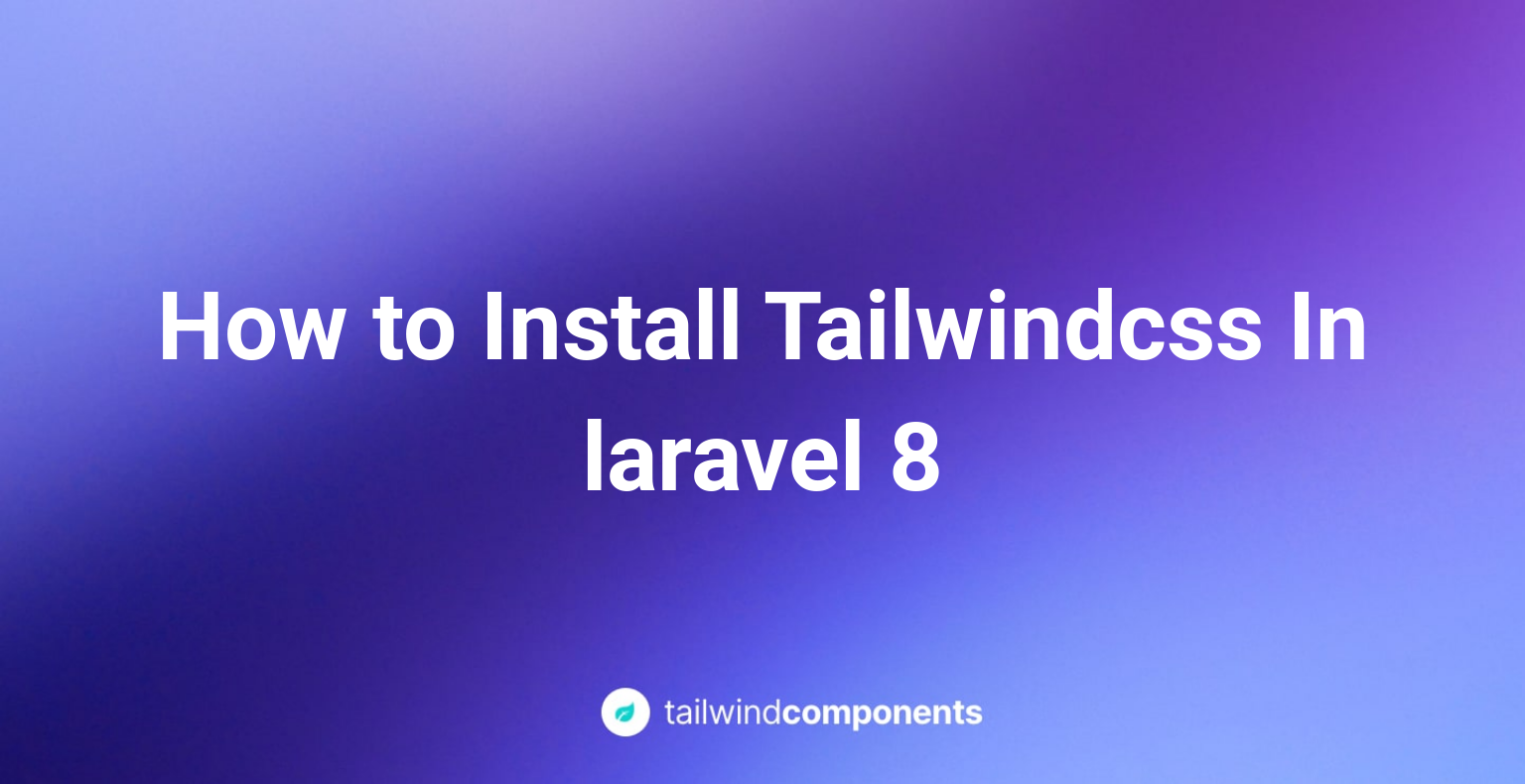 How to Install Tailwind CSS in Laravel 8