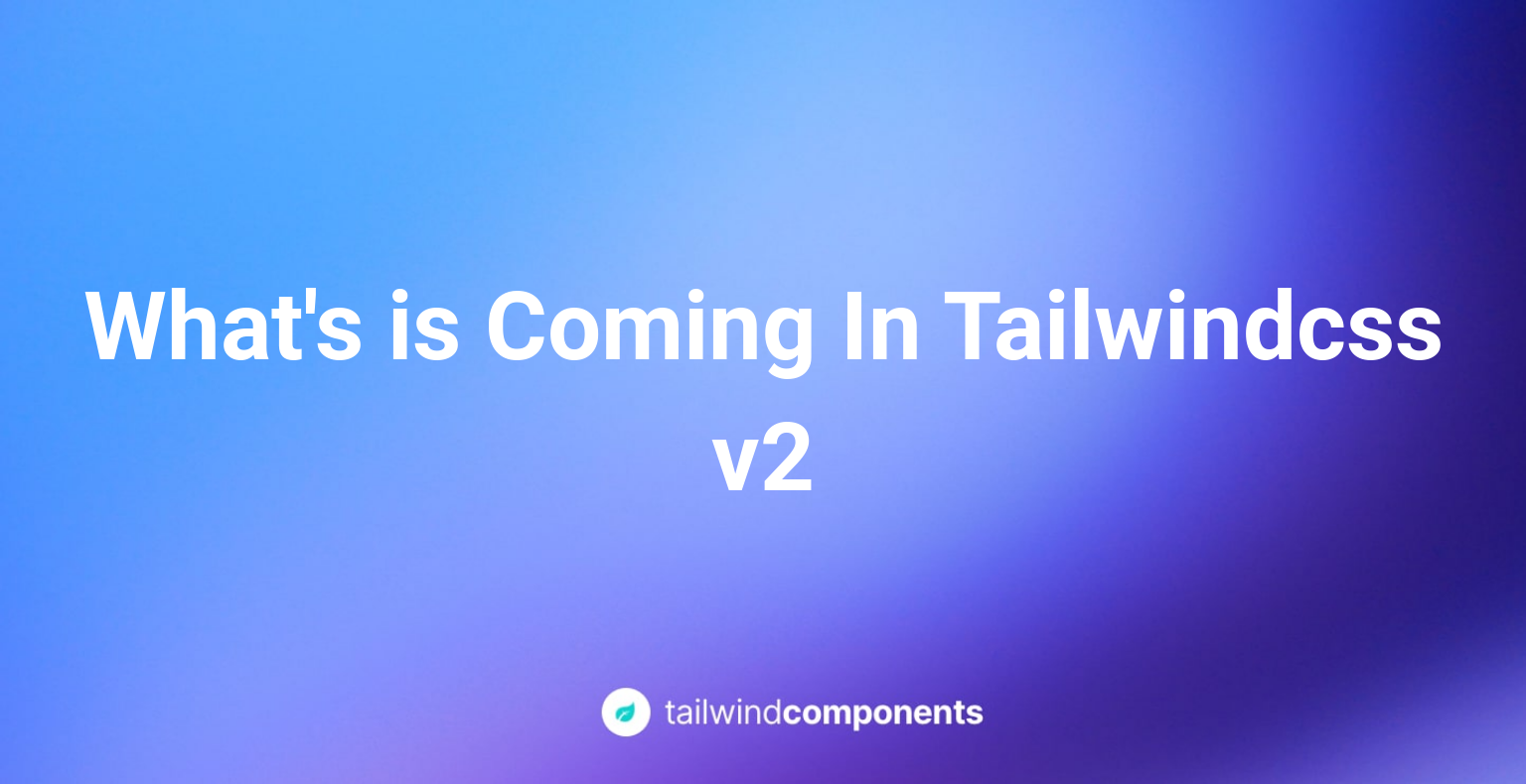 What's is Coming In Tailwind CSS v2