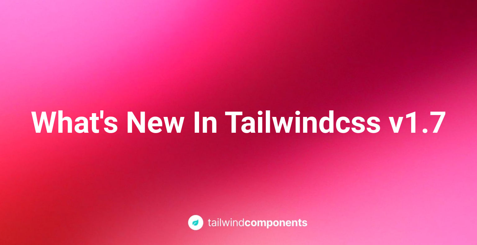 What's New In Tailwind CSS v1-7